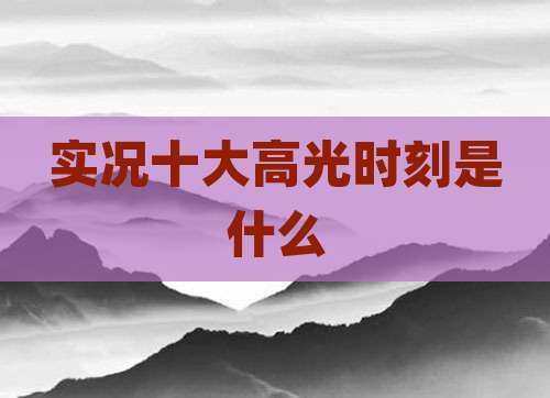 实况十大高光时刻是什么