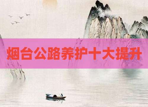 烟台公路养护十大提升