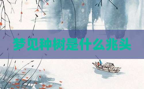 梦见种树是什么兆头