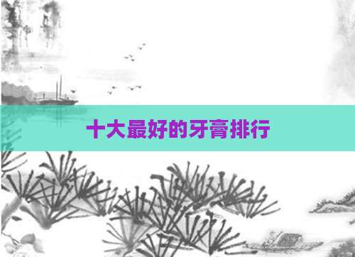 十大最好的牙膏排行