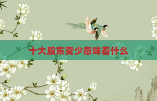 十大股东变少意味着什么