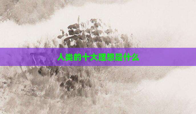 人类的十大理想是什么