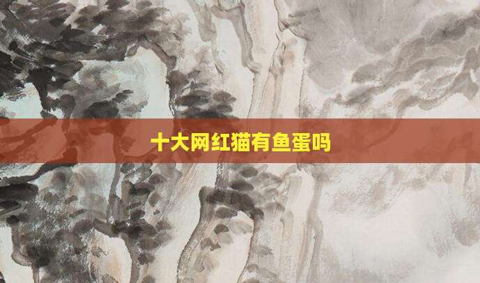 十大网红猫有鱼蛋吗