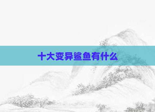 十大变异鲨鱼有什么