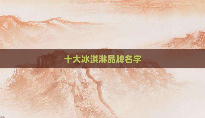 十大冰淇淋品牌名字