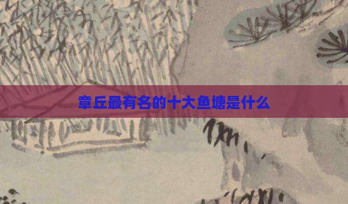 章丘最有名的十大鱼塘是什么