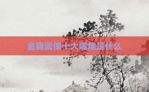 金庸武侠十大嘴炮是什么
