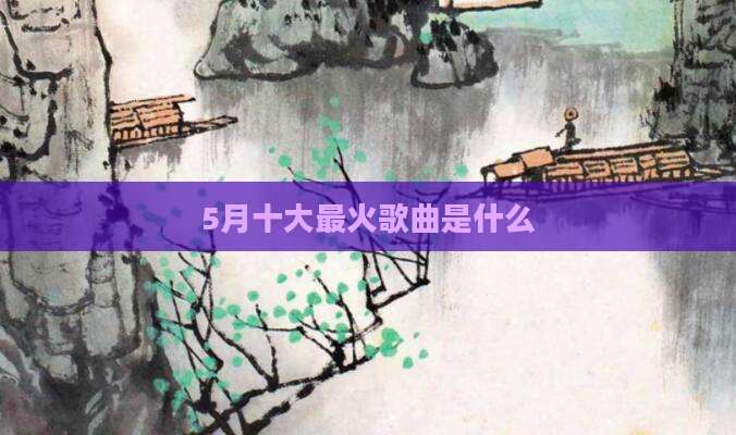 5月十大最火歌曲是什么
