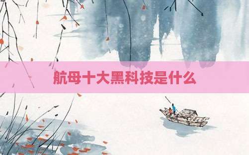 航母十大黑科技是什么