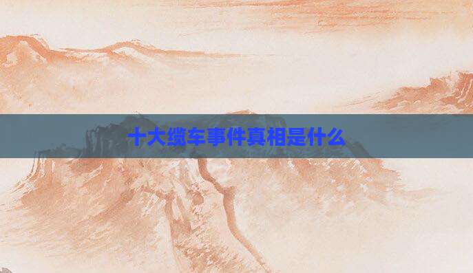 十大缆车事件真相是什么