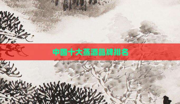 中国十大蒸酒品牌排名