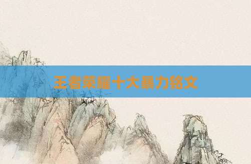王者荣耀十大暴力铭文