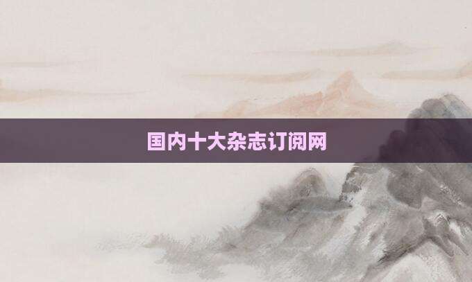 国内十大杂志订阅网
