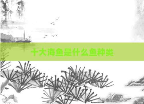 十大海鱼是什么鱼种类