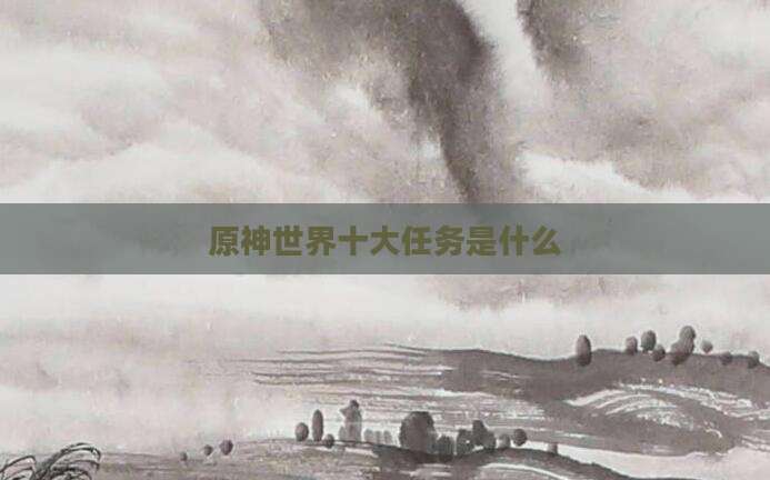 原神世界十大任务是什么