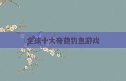 全球十大奇葩钓鱼游戏