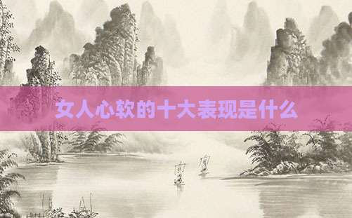 女人心软的十大表现是什么
