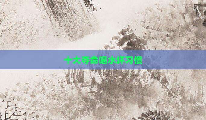 十大夺命喝水坏习惯