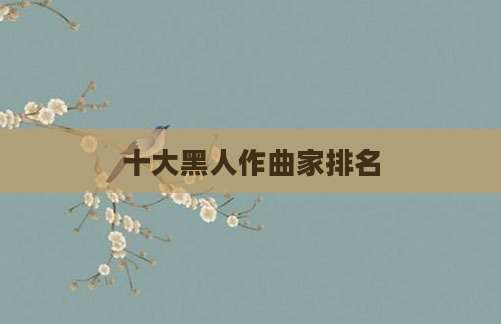 十大黑人作曲家排名