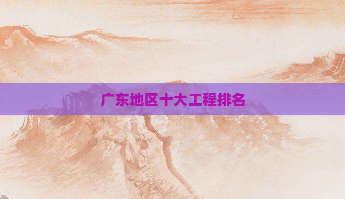 广东地区十大工程排名