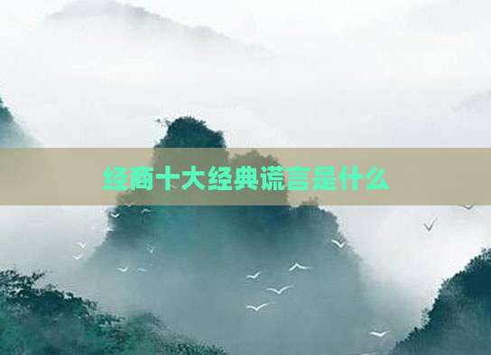 经商十大经典谎言是什么