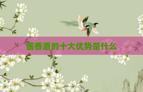 酱香酒的十大优势是什么