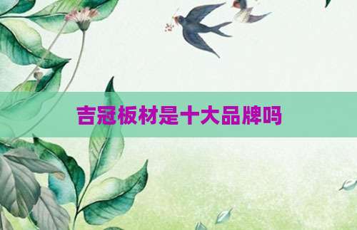 吉冠板材是十大品牌吗