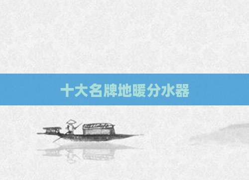 十大名牌地暖分水器