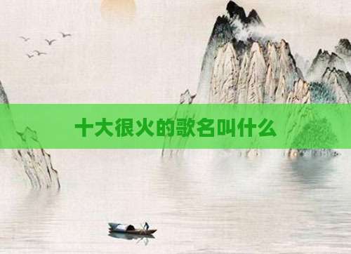 十大很火的歌名叫什么