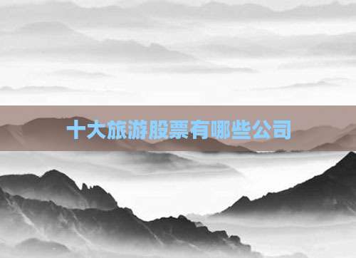 十大旅游股票有哪些公司