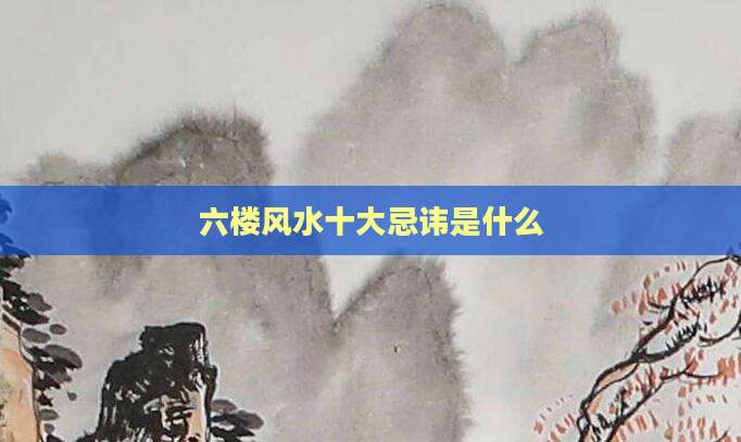 六楼风水十大忌讳是什么