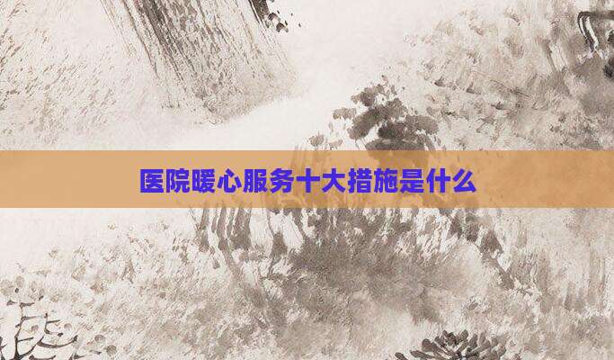 医院暖心服务十大措施是什么