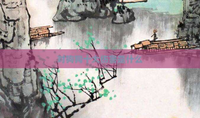 对狗狗十大伤害是什么