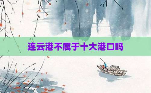 连云港不属于十大港口吗