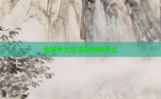 全球十大首富女的叫什么