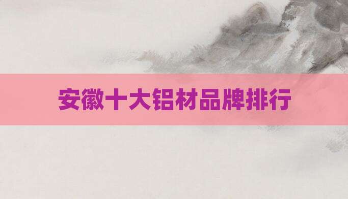 安徽十大铝材品牌排行