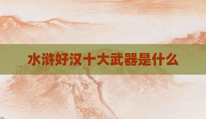 水浒好汉十大武器是什么