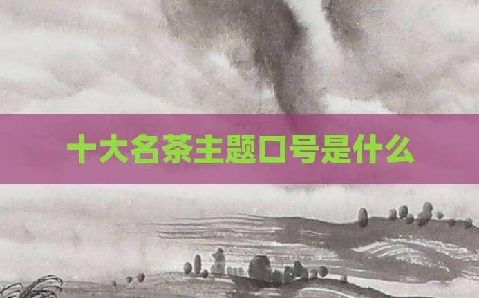 十大名茶主题口号是什么