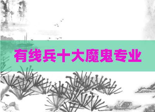 有线兵十大魔鬼专业