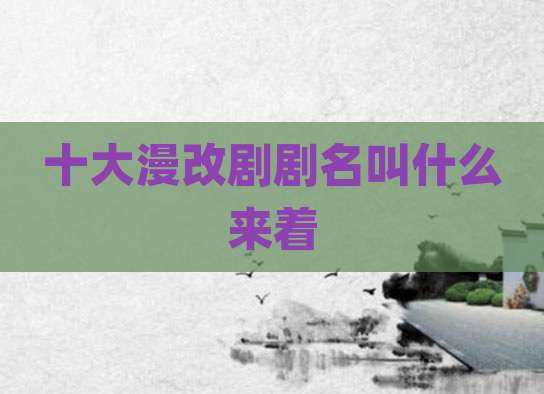 十大漫改剧剧名叫什么来着