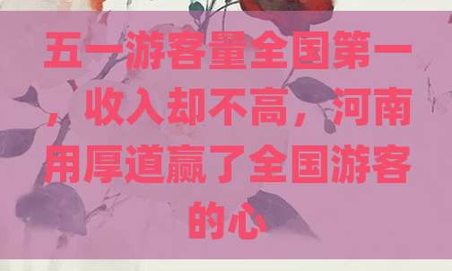 五一游客量全国第一，收入却不高，河南用厚道赢了全国游客的心