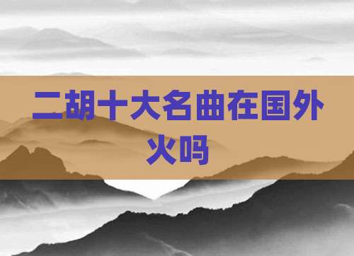 二胡十大名曲在国外火吗