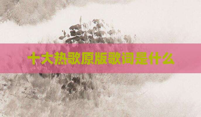 十大热歌原版歌词是什么