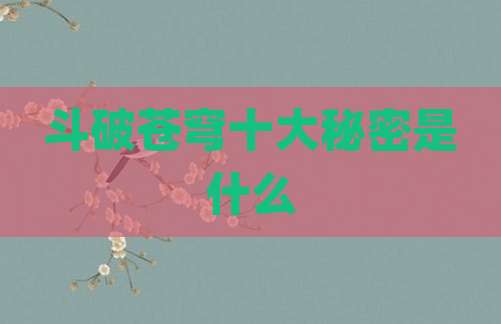 斗破苍穹十大秘密是什么
