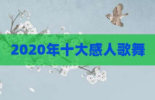 2020年十大感人歌舞