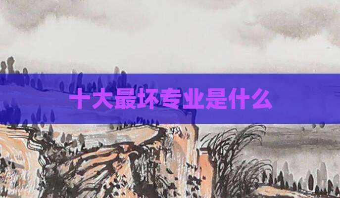 十大最坏专业是什么