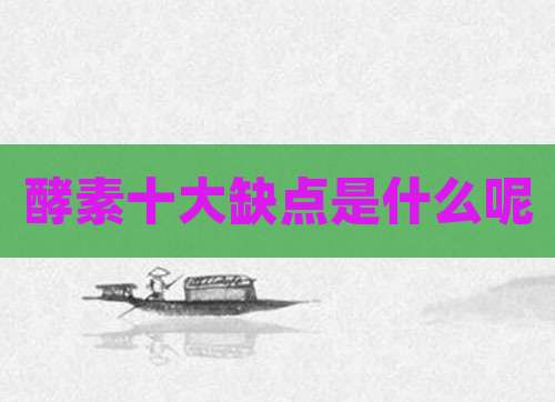 酵素十大缺点是什么呢