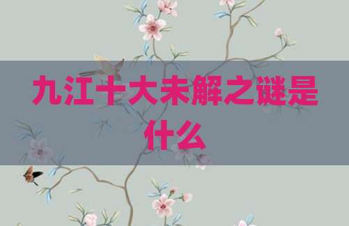 九江十大未解之谜是什么