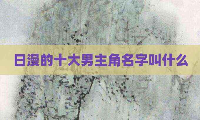日漫的十大男主角名字叫什么