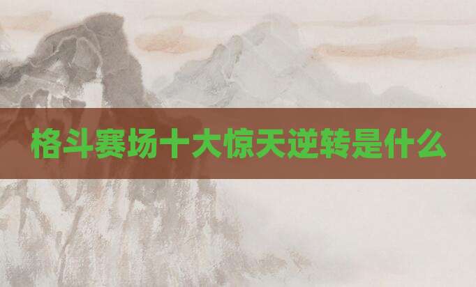 格斗赛场十大惊天逆转是什么